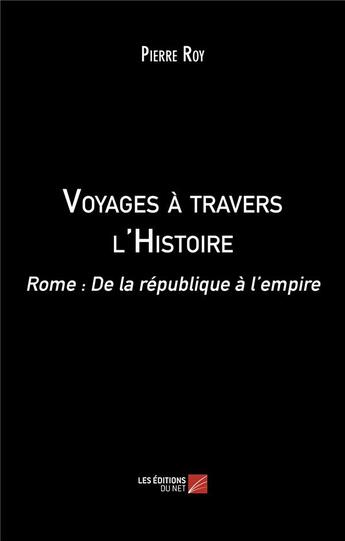 Couverture du livre « Voyages a travers l'histoire : Rome : de la république à l'empire » de Pierre Roy aux éditions Editions Du Net