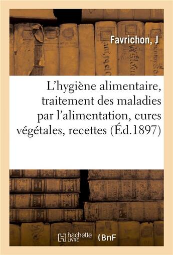 Couverture du livre « L'hygiene alimentaire, traitement des maladies par l'alimentation, cures vegetales - recettes de cui » de Favrichon J. aux éditions Hachette Bnf