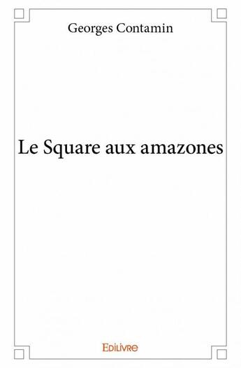 Couverture du livre « Le square aux amazones » de Contamin Georges aux éditions Edilivre