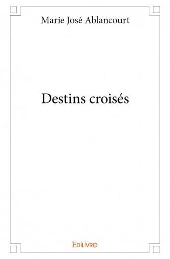 Couverture du livre « Destins croisés » de Marie-Jose Ablancourt aux éditions Edilivre