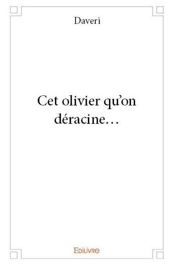 Couverture du livre « Cet olivier qu'on déracine » de Daveri aux éditions Edilivre