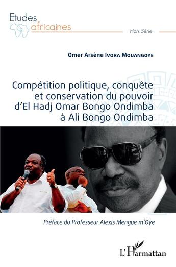 Couverture du livre « Compétition politique, conquête et conservation du pouvoir d'el Hadj Omar Bongo Ondimba a ali bongo » de Omer Arsene Ivora Mouangoye aux éditions L'harmattan