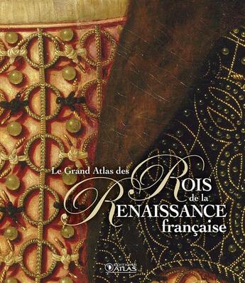 Couverture du livre « Le grand atlas des rois de la Renaissance française » de  aux éditions Atlas