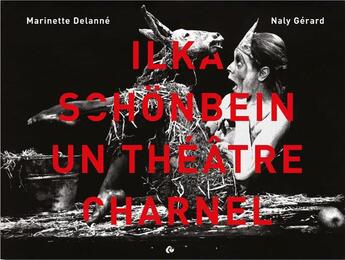 Couverture du livre « Ilka Schönbein, un théâtre charnel » de Marinette Delanne et Naly Gerard aux éditions Editions De L'oeil