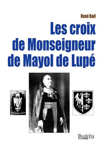 Couverture du livre « Les croix de Monseigneur de Mayol de Lupé » de Rene Bail aux éditions Dualpha