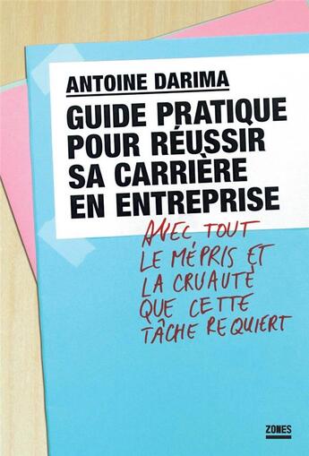 Couverture du livre « Guide pratique pour réussir sa carrière en entreprise avec tout le mépris et la cruauté que cette tâche recquiert » de Antoine Darima aux éditions Zones