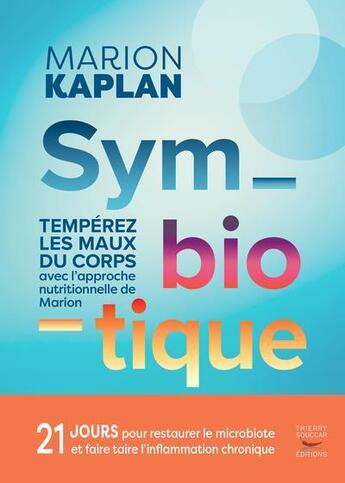 Couverture du livre « Symbiotique : Temperez les maux du corps au quotidien avec l'approche nutritionnelle de Marion » de Marion Kaplan aux éditions Thierry Souccar