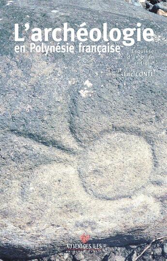 Couverture du livre « L'archéologie en Polynésie française ; esquisse d'un bilan critique » de Eric Conte aux éditions Au Vent Des Iles