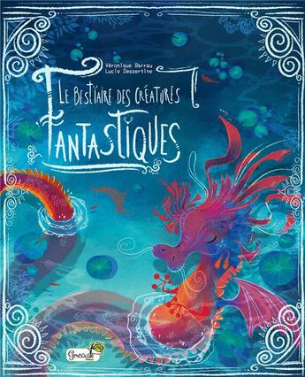 Couverture du livre « Le bestiaire des créatures fantastiques » de Veronique Barrau et Lucie Dessertine aux éditions Grenouille