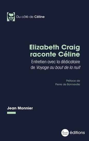 Couverture du livre « Elizabeth Craig raconte Céline : entretien avec la dédicataire de voyage au bout de la nuit » de Jean Monnier aux éditions La Nouvelle Librairie