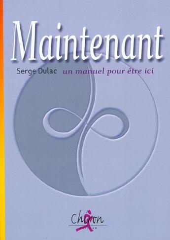 Couverture du livre « Maintenant ; le manuel pour etre ici » de Serge Dulac aux éditions Chiron