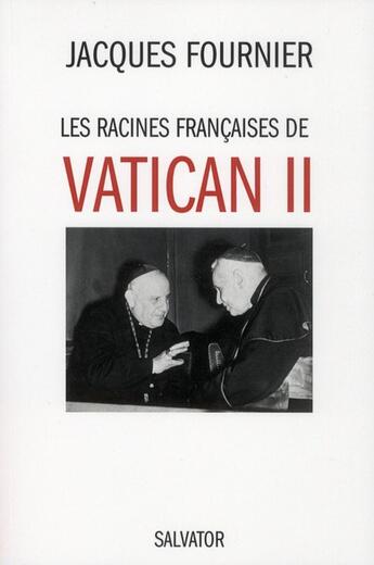 Couverture du livre « Les racines françaises de Vatican II » de Jacques Fournier aux éditions Salvator