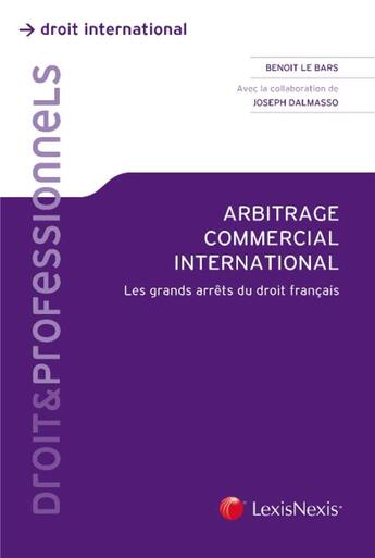 Couverture du livre « Arbitrage commercial international ; les grands arrêts du droit français » de Benoit Le Bars aux éditions Lexisnexis