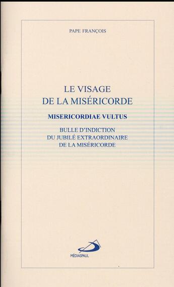 Couverture du livre « Le visage de la miséricorde ; bulle d'indiction du jubilé extraordinaire de la miséricorde » de Pape Francois aux éditions Mediaspaul