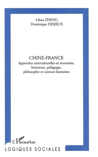 Couverture du livre « CHINE-FRANCE : Approches interculturelles en économie, littérature, pédagogie, philosophie et sciences humaines » de Dominique Desjeux et Lihua Zheng aux éditions L'harmattan