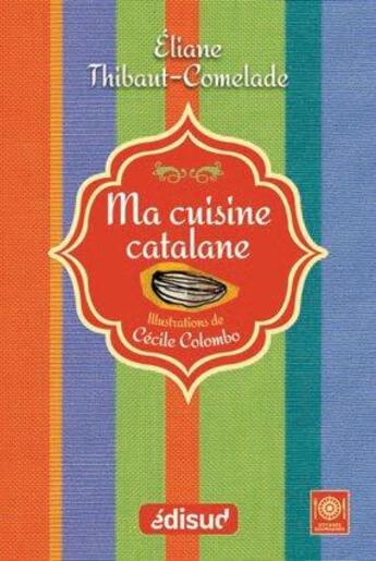 Couverture du livre « Ma cuisine catalane » de Eliane Thibaut-Comelade aux éditions Edisud