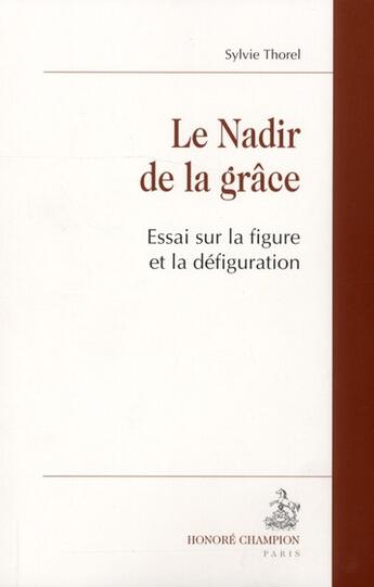 Couverture du livre « Le nadir de la grâce ; essai sur la figure et la défiguration » de Sylvie Thorel aux éditions Honore Champion