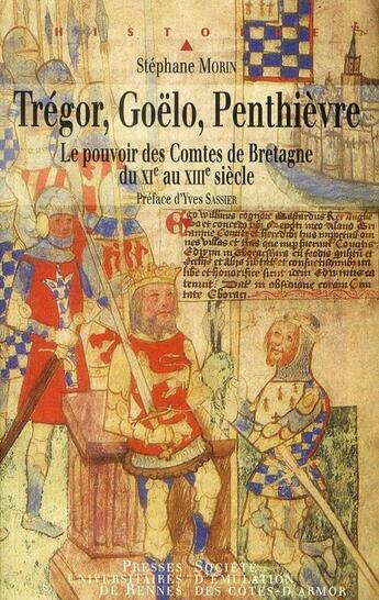 Couverture du livre « Trégor, Goëlo, Penthièvre ; le pouvoir des comtes de Bretagne du XI au XIII siècle » de Stephane Morin aux éditions Pu De Rennes