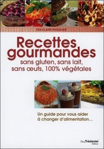 Couverture du livre « Recettes gourmandes ; sans gluten, lait, oeufs, 100% végétales » de Eva-Claire Pasquier aux éditions Guy Trédaniel