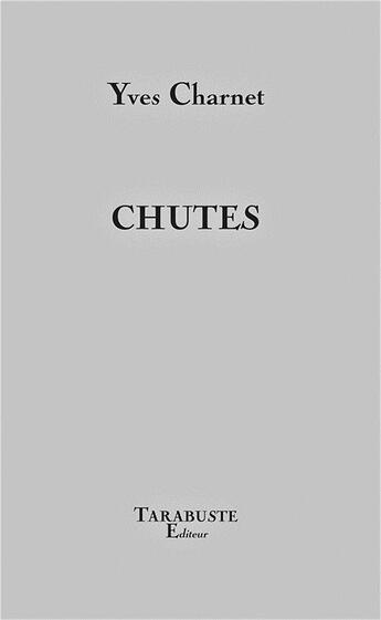 Couverture du livre « Chutes » de Yves Charnet aux éditions Tarabuste