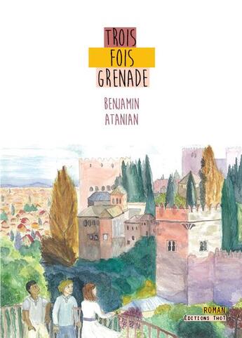 Couverture du livre « Trois fois Grenade » de Atanian Benjamin aux éditions Editions Thot