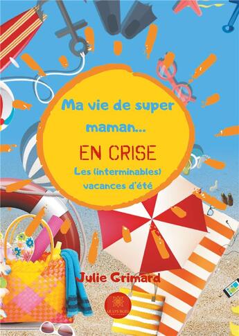 Couverture du livre « Ma vie de super maman... en crise ; les (interminables) vacances d'été » de Julie Grimard aux éditions Le Lys Bleu