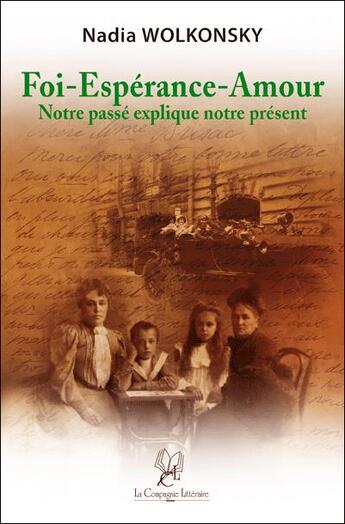 Couverture du livre « Foi-espérance-amour ; notre passé explique notre présent » de Nadia Wolkonsky aux éditions La Compagnie Litteraire