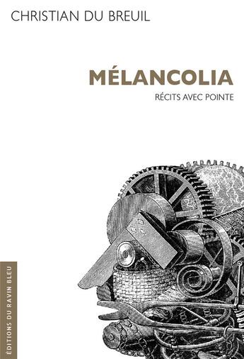 Couverture du livre « Mélancolia : récits avec pointe » de Christian Du Breuil aux éditions Ravin Bleu