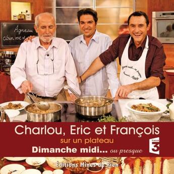 Couverture du livre « Charlou, Eric et Francois sur un plateau dimanche midi... ou presque » de  aux éditions Mines De Rien