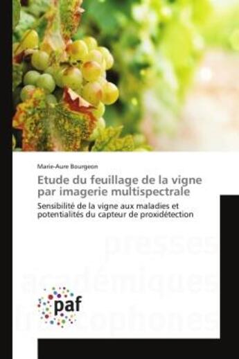 Couverture du livre « Etude du feuillage de la vigne par imagerie multispectrale : Sensibilitede la vigne aux maladies et potentialites du capteur de proxidetection » de Marie-Aure Bourgeon aux éditions Editions Universitaires Europeennes