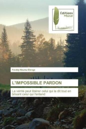 Couverture du livre « L'impossible pardon - la verite peut liberer celui qui la dit tout en brisant celui qui l'entend » de Nkumu Elenga Freddy aux éditions Muse