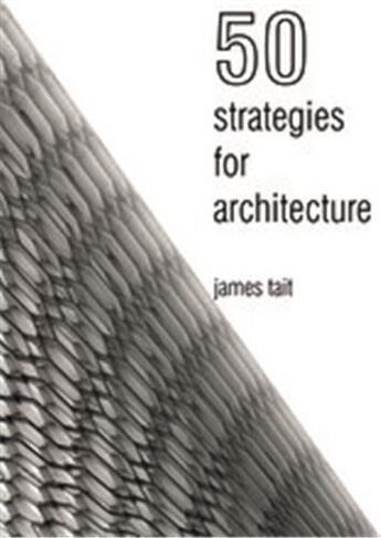 Couverture du livre « 50 strategies for architecture: an architect s guide to words and the world around us » de James Tait aux éditions Bis Publishers