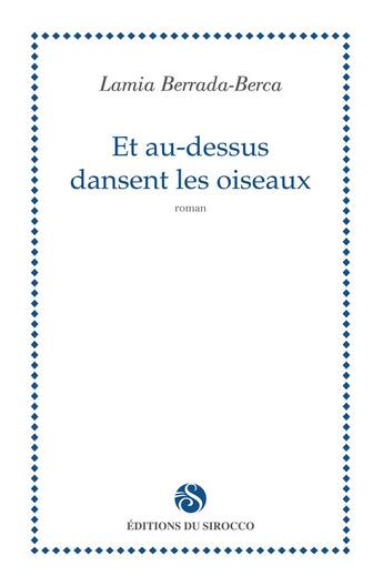 Couverture du livre « Et au-dessus dansent les oiseaux » de Lamia Berrada-Berca aux éditions Editions Du Sirocco