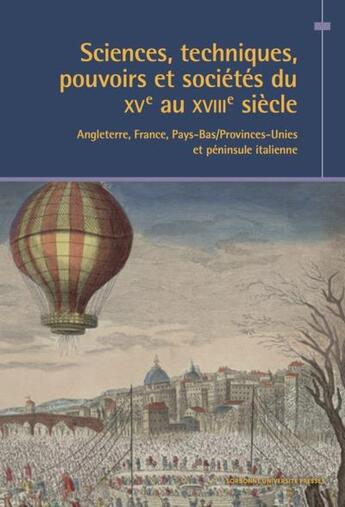 Couverture du livre « Sciences, techniques, pouvoirs et sociétés du XVe au XVIIIe siècle : Angleterre, France, Pays-Bas/Provinces-Unies et péninsule Italienne » de  aux éditions Sorbonne Universite Presses