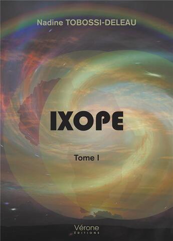 Couverture du livre « Ixope t.1 » de Nadine Tobossi-Deleau aux éditions Verone