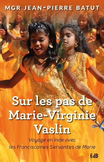 Couverture du livre « Sur les pas de Marie-Virginie Vaslin ; voyage en Inde avec les franciscaines servantes de Marie » de Jean-Pierre Batut aux éditions Des Beatitudes