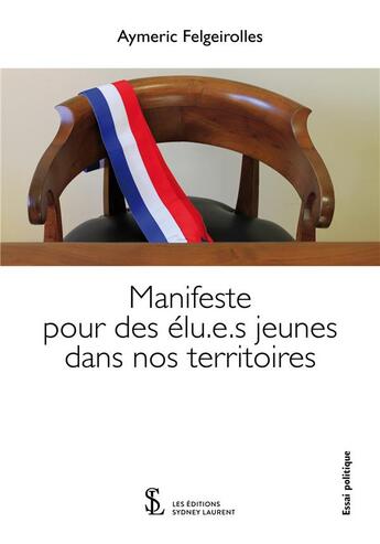 Couverture du livre « Manifeste pour des elu.e.s jeunes dans nos territoires » de Felgeirolles Aymeric aux éditions Sydney Laurent