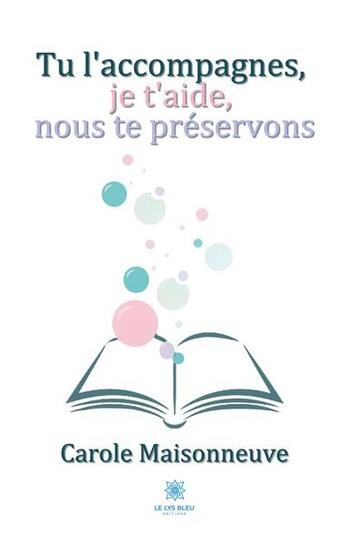 Couverture du livre « Tu l'accompagnes, je t'aide, nous te préservons » de Carole Maisonneuve aux éditions Le Lys Bleu