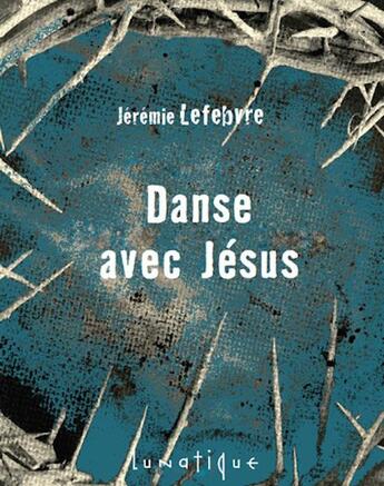 Couverture du livre « Danse avec Jésus » de Jeremie Lefebvre aux éditions Lunatique