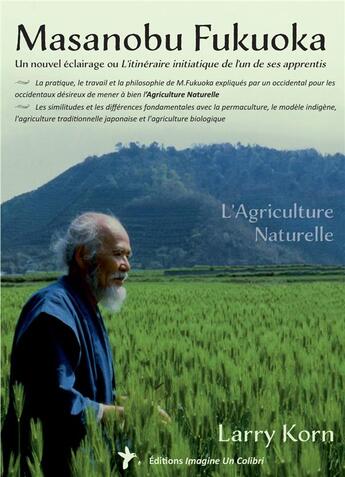 Couverture du livre « Masanobu fukuoka : un nouvel éclairage ou l'itinéraire initiatique de l'un de ses apprentis » de Korn Larry aux éditions Imagine Un Colibri