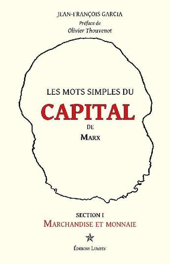 Couverture du livre « Les mots simples du capital : section I marchandises et monnaie » de Jean-Francois Garcia aux éditions Editions Lumpen