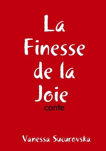 Couverture du livre « La Finesse de la Joie : conte » de Vanessa Sucurovska aux éditions Lulu