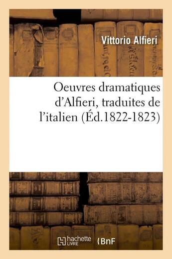 Couverture du livre « Oeuvres dramatiques d'alfieri, traduites de l'italien (ed.1822-1823) » de Vittorio Alfieri aux éditions Hachette Bnf