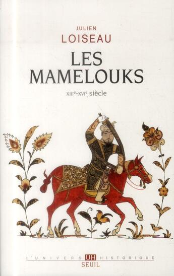 Couverture du livre « Les Mamelouks (XIIIe-XVIè siècles) ; une expérience du pouvoir dans l'Islam médiéval » de Julien Loiseau aux éditions Seuil