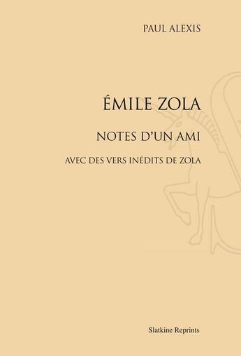 Couverture du livre « Emile Zola ; notes d'un ami ; avec des vers inédits de Zola » de Paul Alexis aux éditions Slatkine Reprints