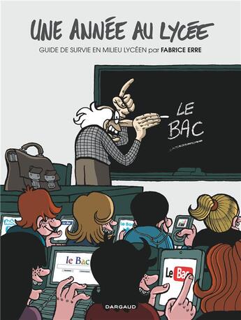 Couverture du livre « Une année au lycée ; guide de survie en milieu lycéen » de Fabrice Erre aux éditions Dargaud