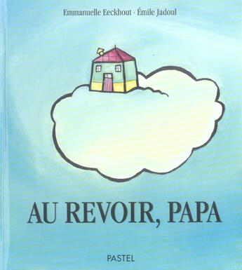 Couverture du livre « Au revoir papa » de Emmanuelle Eeckhout et Emilie Jadoul aux éditions Ecole Des Loisirs
