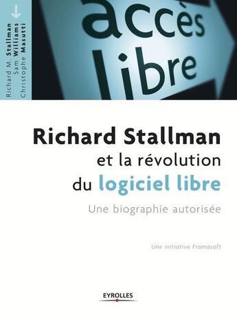 Couverture du livre « Richard Stallman et la révolution du logiciel libre ; une biographie autorisée » de Richard Stallman et Christophe Masutti et Williams Sam aux éditions Eyrolles