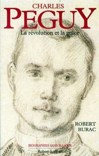 Couverture du livre « Charles Péguy ; la révolution et la grâce » de Robert Burac aux éditions Robert Laffont