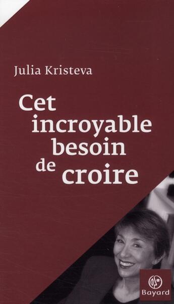 Couverture du livre « Cet incroyable besoin de croire » de Kristeva-J aux éditions Bayard